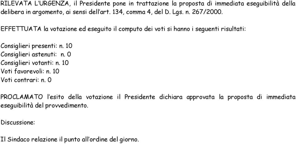 EFFETTUATA la votazione ed eseguito il computo dei voti si hanno i seguenti risultati: Consiglieri presenti: n. 10 Consiglieri astenuti: n.