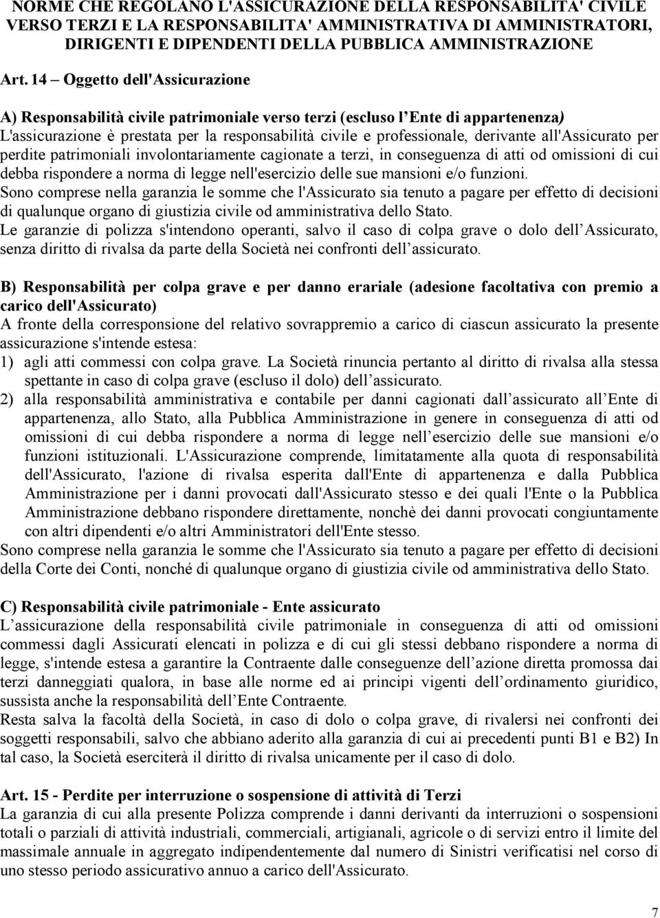 all'assicurato per perdite patrimoniali involontariamente cagionate a terzi, in conseguenza di atti od omissioni di cui debba rispondere a norma di legge nell'esercizio delle sue mansioni e/o