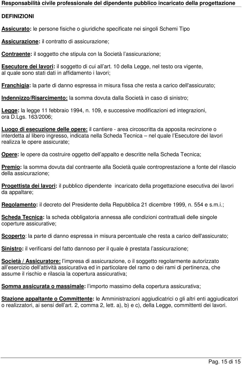 10 della Legge, nel testo ora vigente, al quale sono stati dati in affidamento i lavori; Franchigia: la parte di danno espressa in misura fissa che resta a carico dell'assicurato;