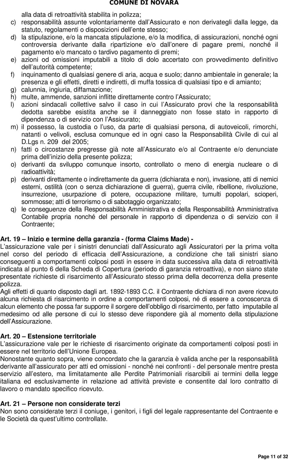 o tardivo pagamento di premi; e) azioni od omissioni imputabili a titolo di dolo accertato con provvedimento definitivo dell autorità competente; f) inquinamento di qualsiasi genere di aria, acqua e