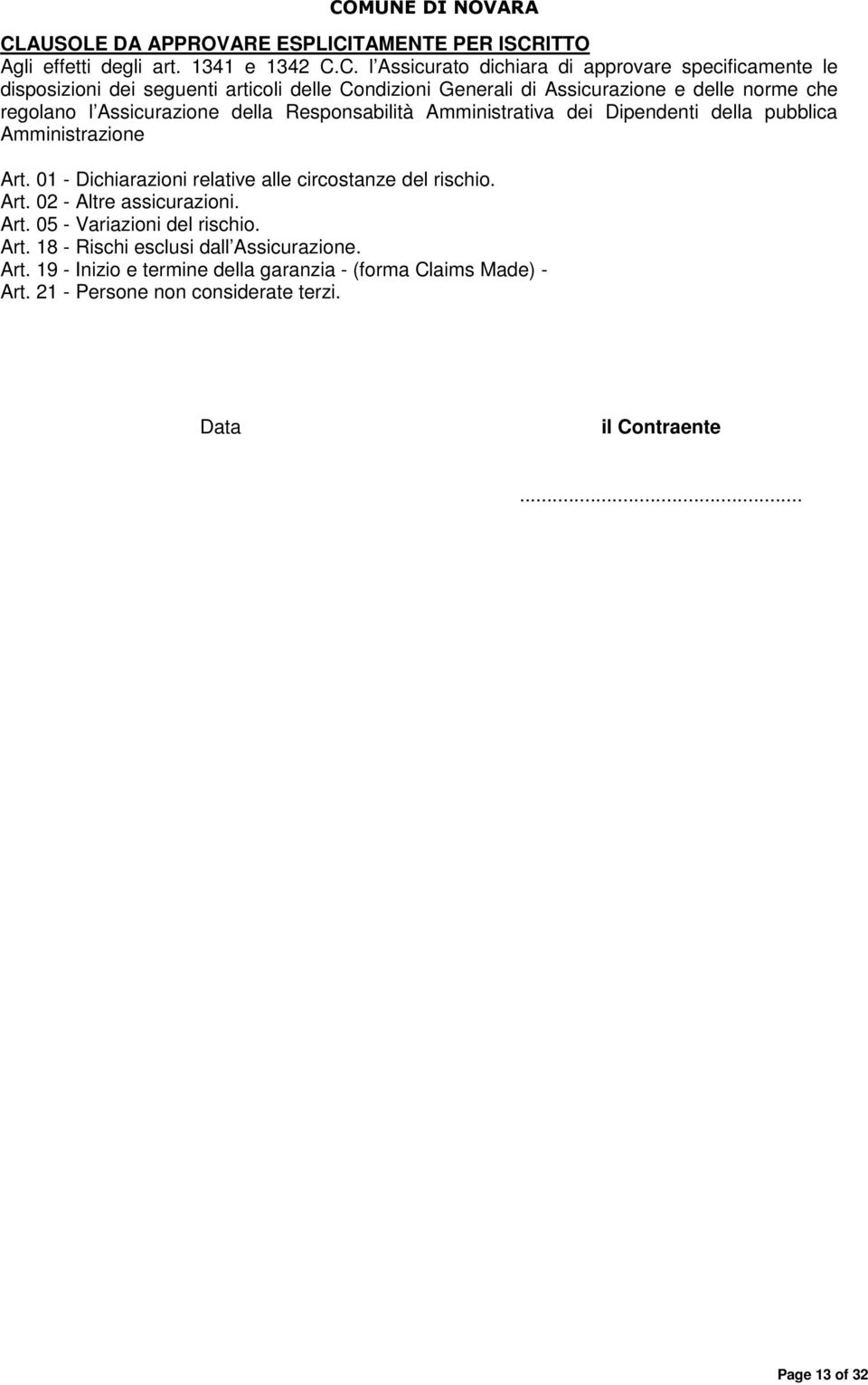 pubblica Amministrazione Art. 01 - Dichiarazioni relative alle circostanze del rischio. Art. 02 - Altre assicurazioni. Art. 05 - Variazioni del rischio. Art. 18 - Rischi esclusi dall Assicurazione.