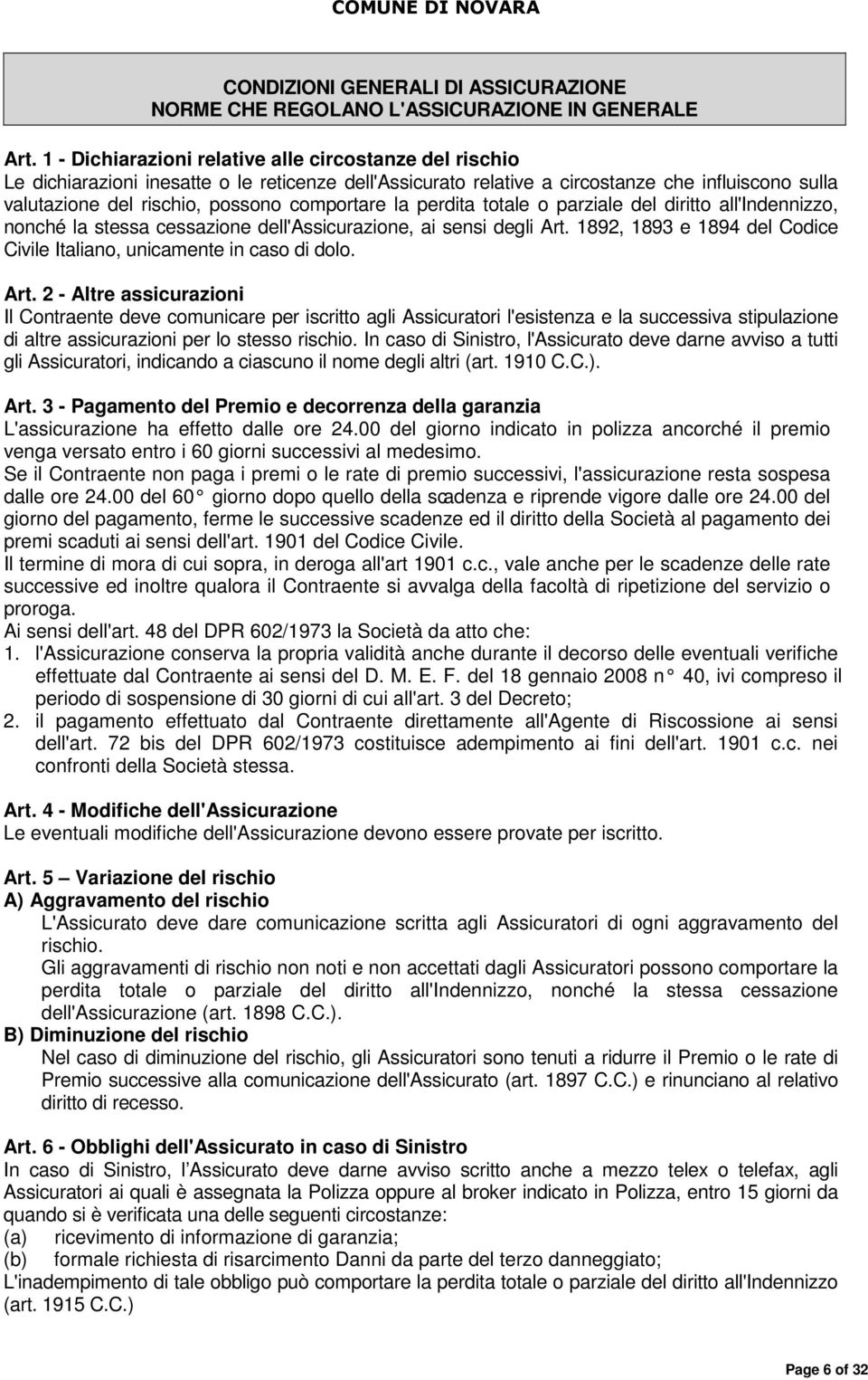 comportare la perdita totale o parziale del diritto all'indennizzo, nonché la stessa cessazione dell'assicurazione, ai sensi degli Art.