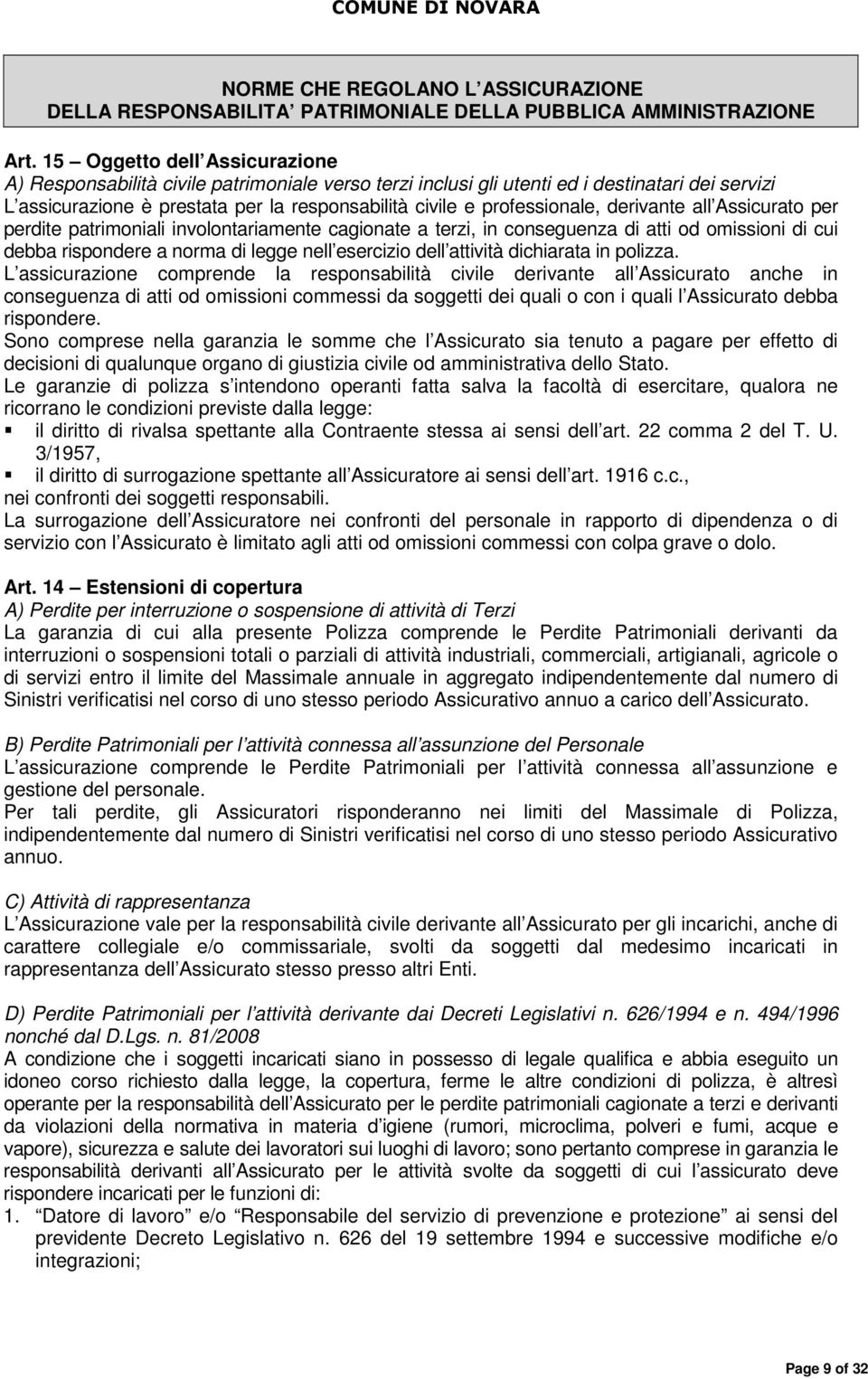 professionale, derivante all Assicurato per perdite patrimoniali involontariamente cagionate a terzi, in conseguenza di atti od omissioni di cui debba rispondere a norma di legge nell esercizio dell