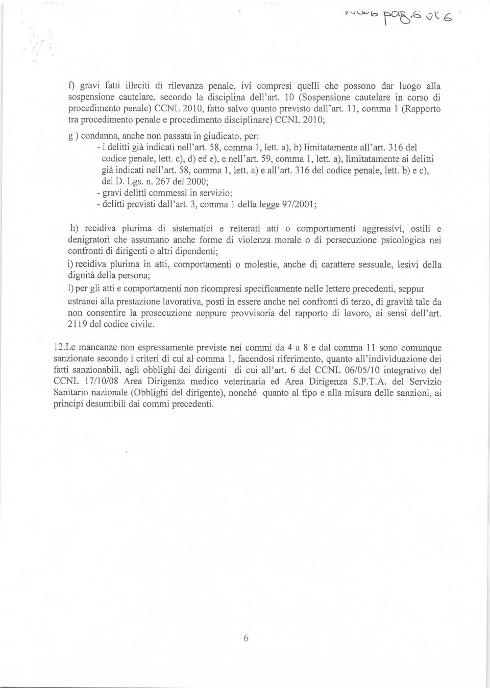 11, comma 1 (Rapporto tra procedimento penale e procedimento disciplinare) CCNL 2010; g ) condanna, anche non passata in giudicato, per: - i delitti gid indicati nell'art. 58, comma 1, lett.