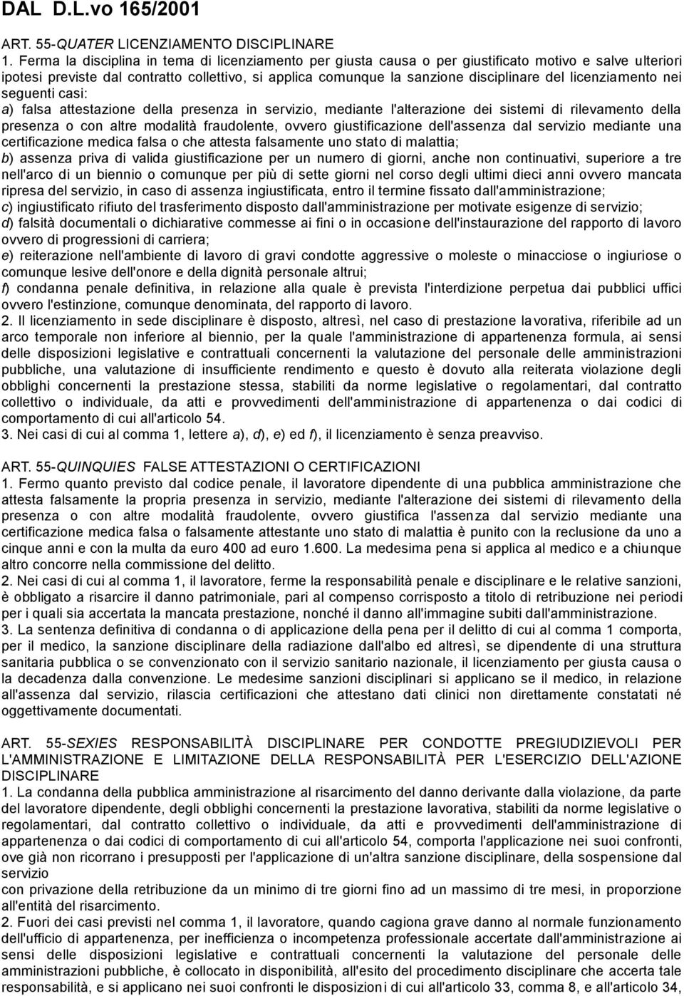 licenziamento nei seguenti casi: a) falsa attestazione della presenza in servizio, mediante l'alterazione dei sistemi di rilevamento della presenza o con altre modalità fraudolente, ovvero