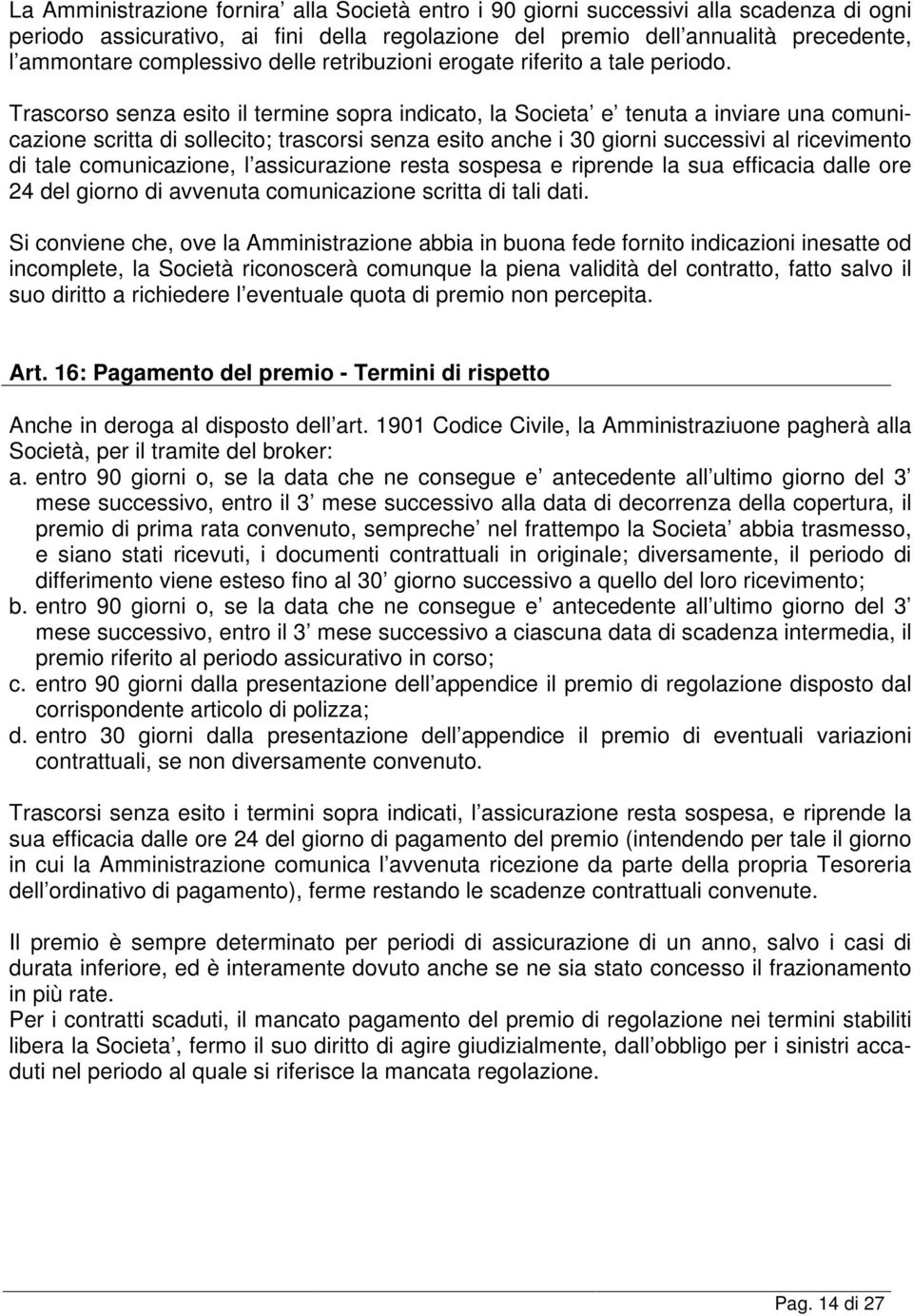 Trascorso senza esito il termine sopra indicato, la Societa e tenuta a inviare una comunicazione scritta di sollecito; trascorsi senza esito anche i 30 giorni successivi al ricevimento di tale