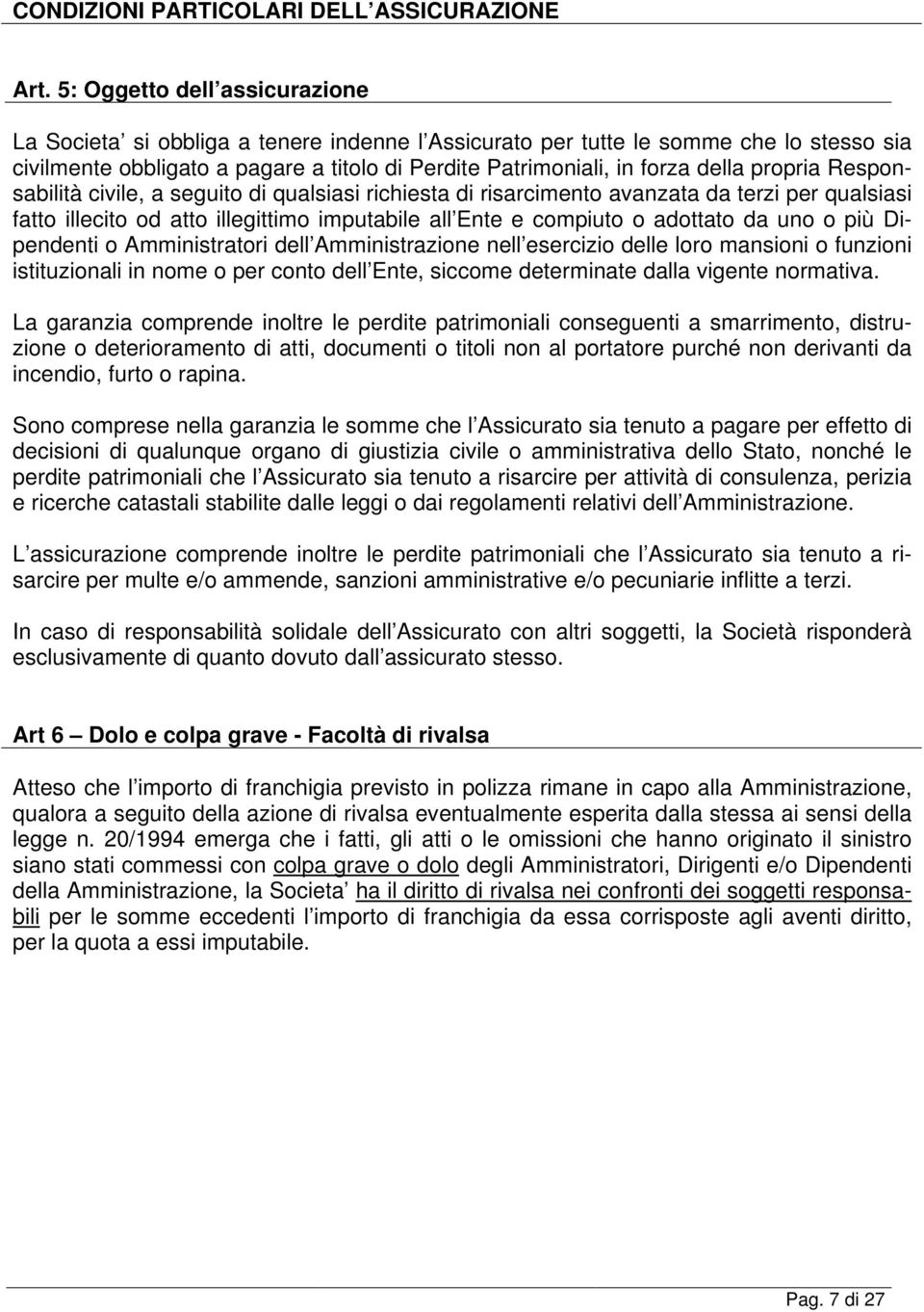 propria Responsabilità civile, a seguito di qualsiasi richiesta di risarcimento avanzata da terzi per qualsiasi fatto illecito od atto illegittimo imputabile all Ente e compiuto o adottato da uno o