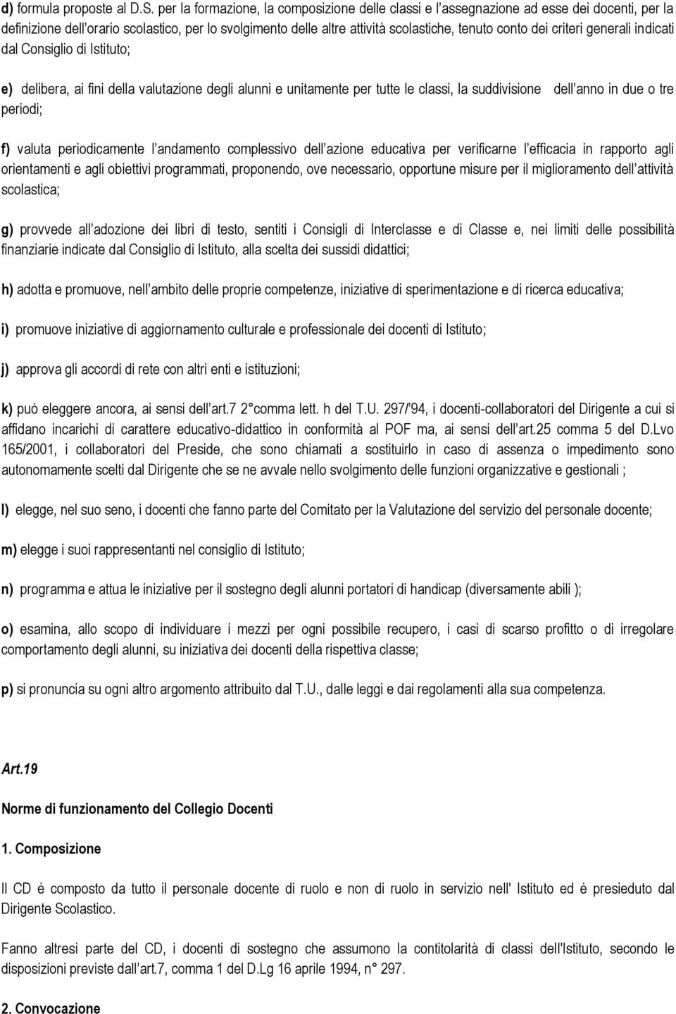 criteri generali indicati dal Consiglio di Istituto; e) delibera, ai fini della valutazione degli alunni e unitamente per tutte le classi, la suddivisione dell anno in due o tre periodi; f) valuta