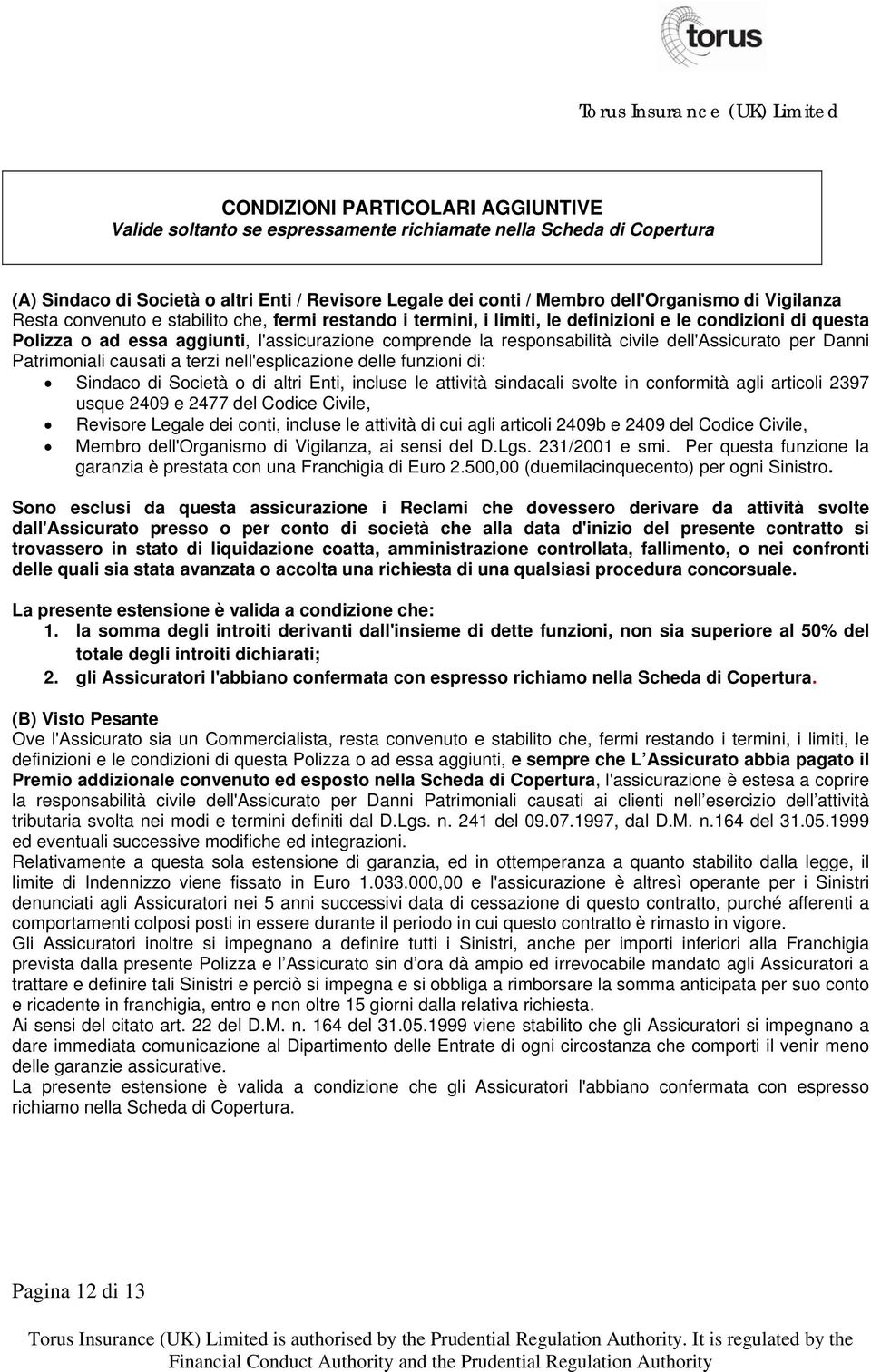 dell'assicurato per Danni Patrimoniali causati a terzi nell'esplicazione delle funzioni di: Sindaco di Società o di altri Enti, incluse le attività sindacali svolte in conformità agli articoli 2397