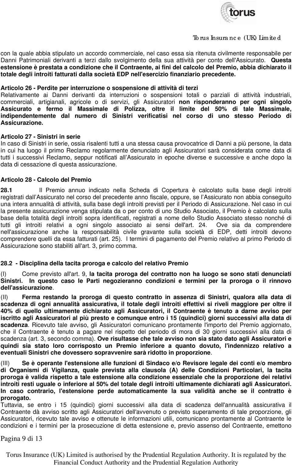 Questa estensione è prestata a condizione che il Contraente, ai fini del calcolo del Premio, abbia dichiarato il totale degli introiti fatturati dalla società EDP nell'esercizio finanziario