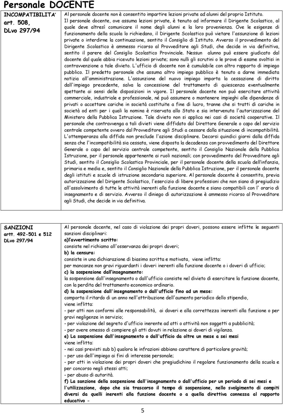 Ove le esigenze di funzionamento della scuola lo richiedano, il Dirigente Scolastico può vietare l'assunzione di lezioni private o interdirne la continuazione, sentito il Consiglio di Istituto.