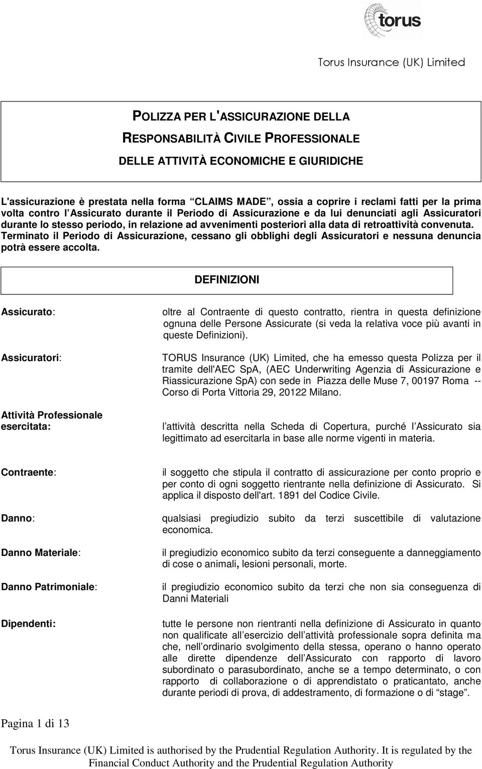 convenuta. Terminato il Periodo di Assicurazione, cessano gli obblighi degli Assicuratori e nessuna denuncia potrà essere accolta.