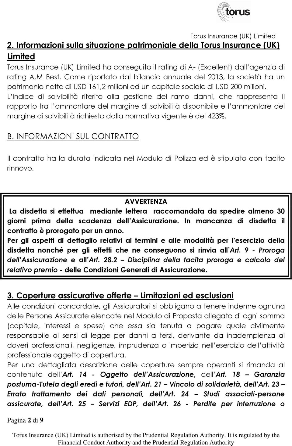 L indice di solvibilità riferito alla gestione del ramo danni, che rappresenta il rapporto tra l ammontare del margine di solvibilità disponibile e l ammontare del margine di solvibilità richiesto