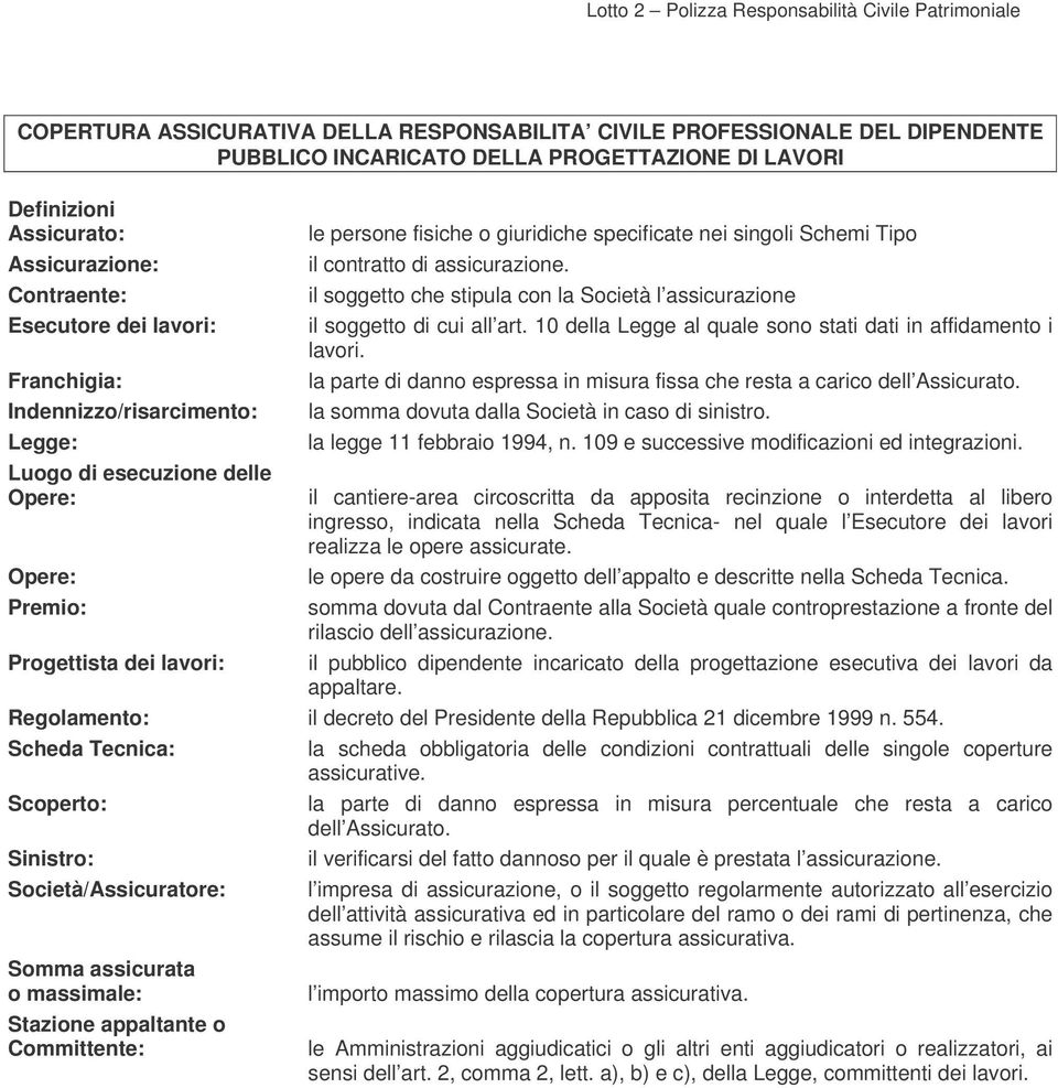 il soggetto che stipula con la Società l assicurazione il soggetto di cui all art. 10 della Legge al quale sono stati dati in affidamento i lavori.