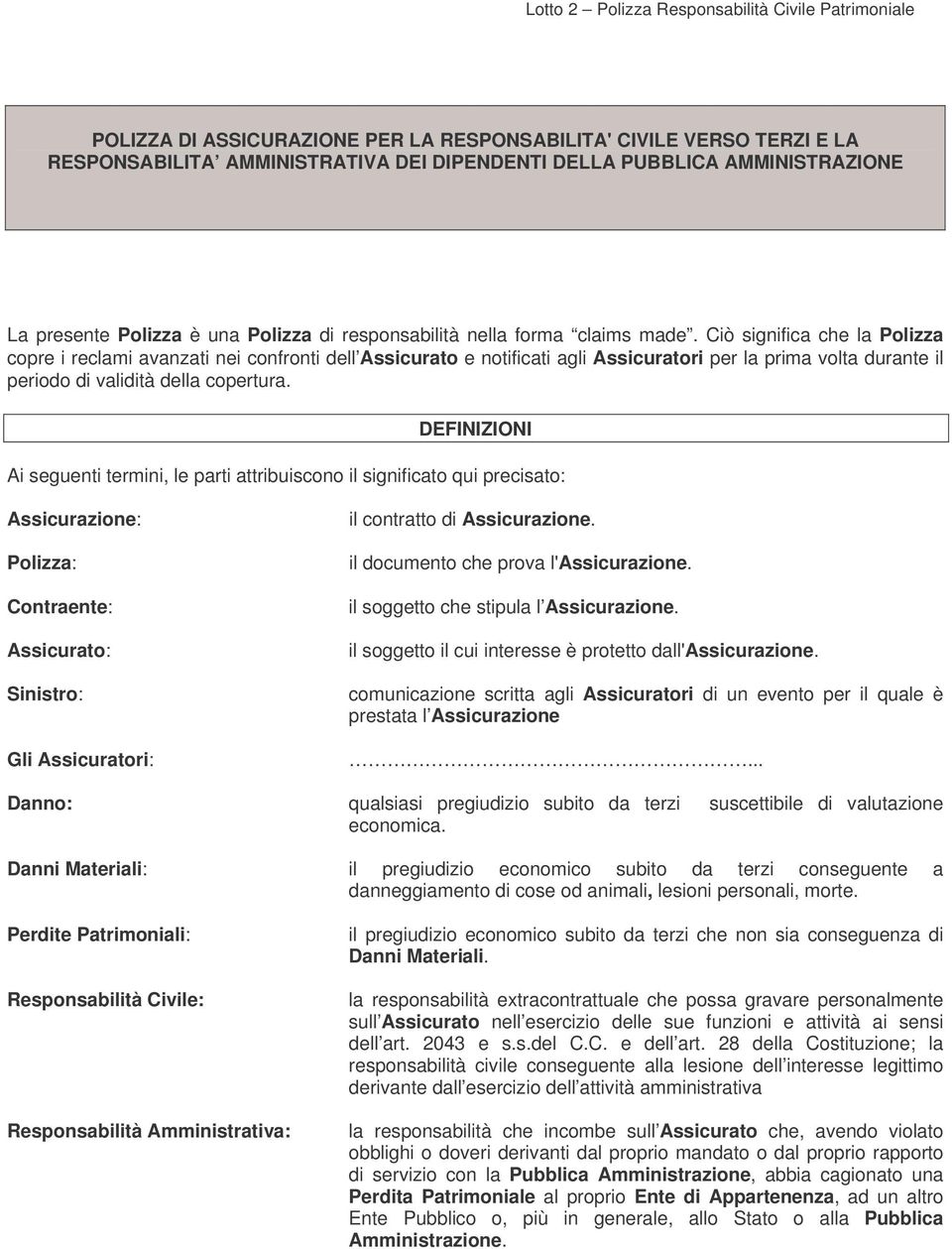 Ciò significa che la Polizza copre i reclami avanzati nei confronti dell Assicurato e notificati agli Assicuratori per la prima volta durante il periodo di validità della copertura.