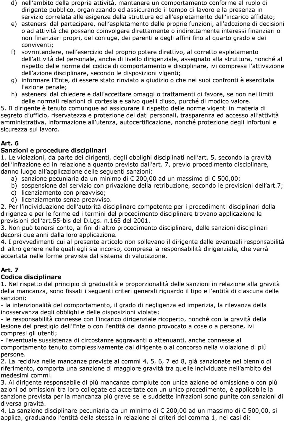 coinvolgere direttamente o indirettamente interessi finanziari o non finanziari propri, del coniuge, dei parenti e degli affini fino al quarto grado e dei conviventi; f) sovrintendere, nell esercizio