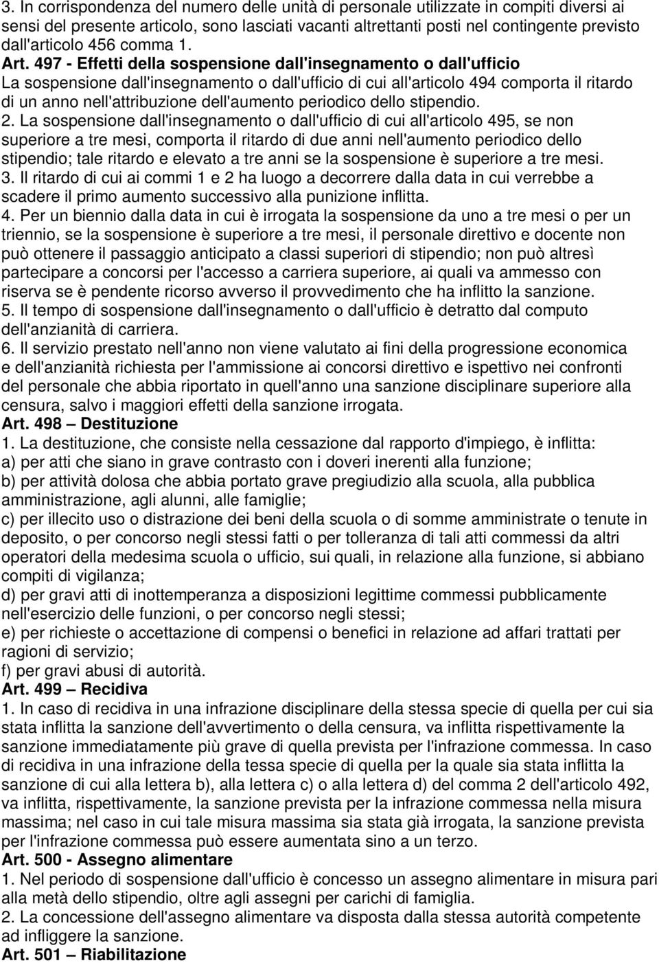 497 - Effetti della sospensione dall'insegnamento o dall'ufficio La sospensione dall'insegnamento o dall'ufficio di cui all'articolo 494 comporta il ritardo di un anno nell'attribuzione dell'aumento