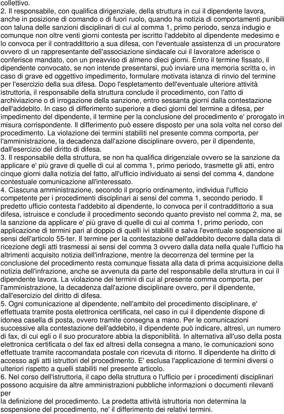 sanzioni disciplinari di cui al comma 1, primo periodo, senza indugio e comunque non oltre venti giorni contesta per iscritto l'addebito al dipendente medesimo e lo convoca per il contraddittorio a