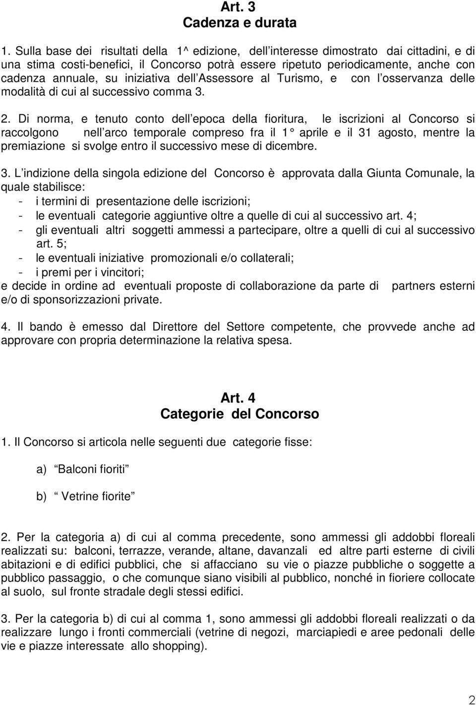 iniziativa dell Assessore al Turismo, e con l osservanza delle modalità di cui al successivo comma 3. 2.