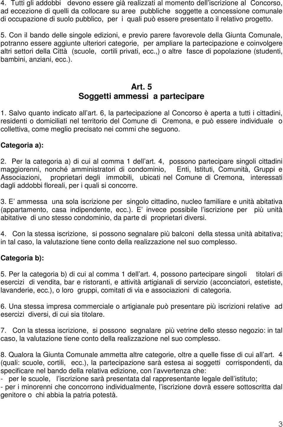 Con il bando delle singole edizioni, e previo parere favorevole della Giunta Comunale, potranno essere aggiunte ulteriori categorie, per ampliare la partecipazione e coinvolgere altri settori della