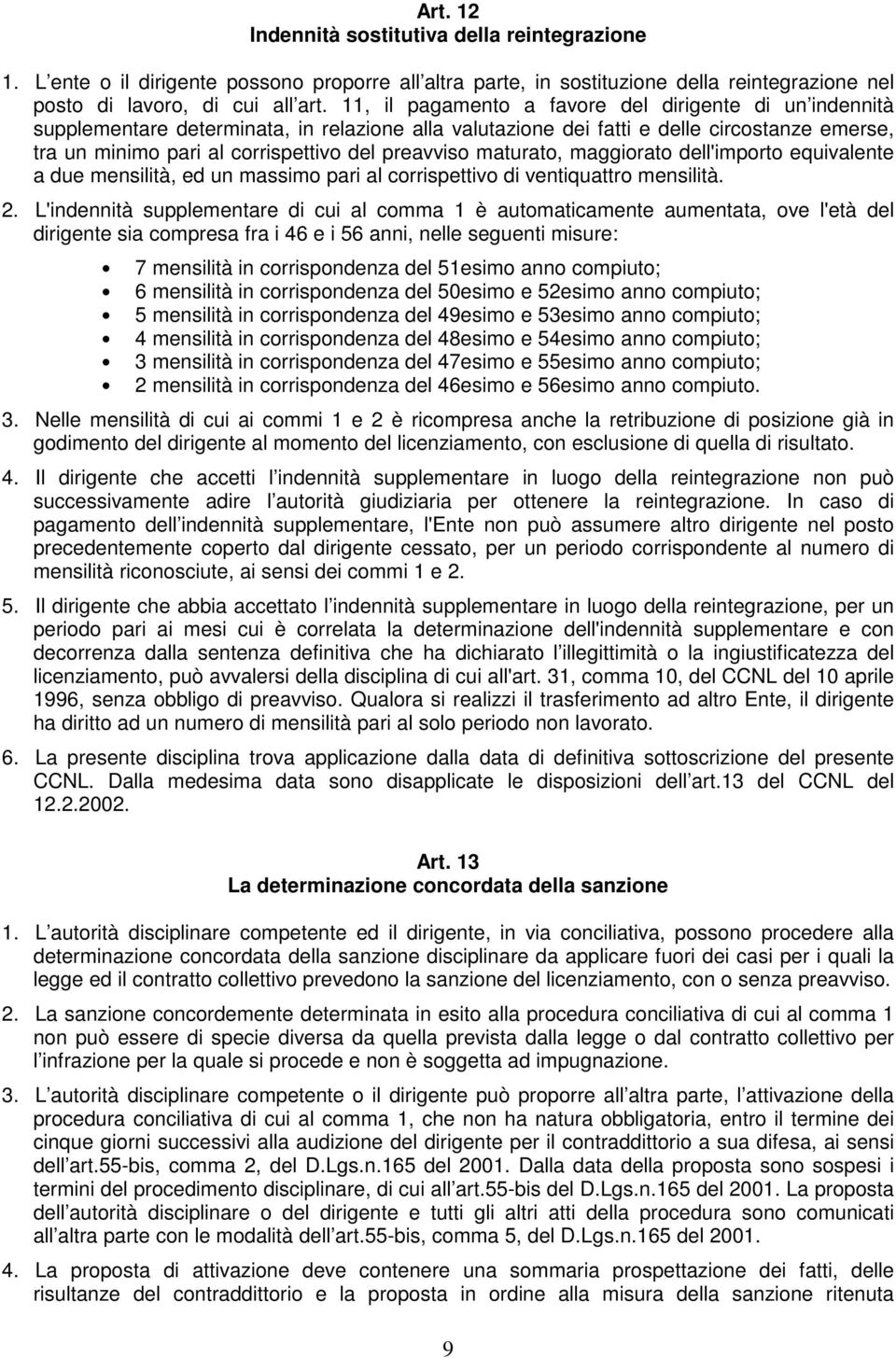 preavviso maturato, maggiorato dell'importo equivalente a due mensilità, ed un massimo pari al corrispettivo di ventiquattro mensilità. 2.