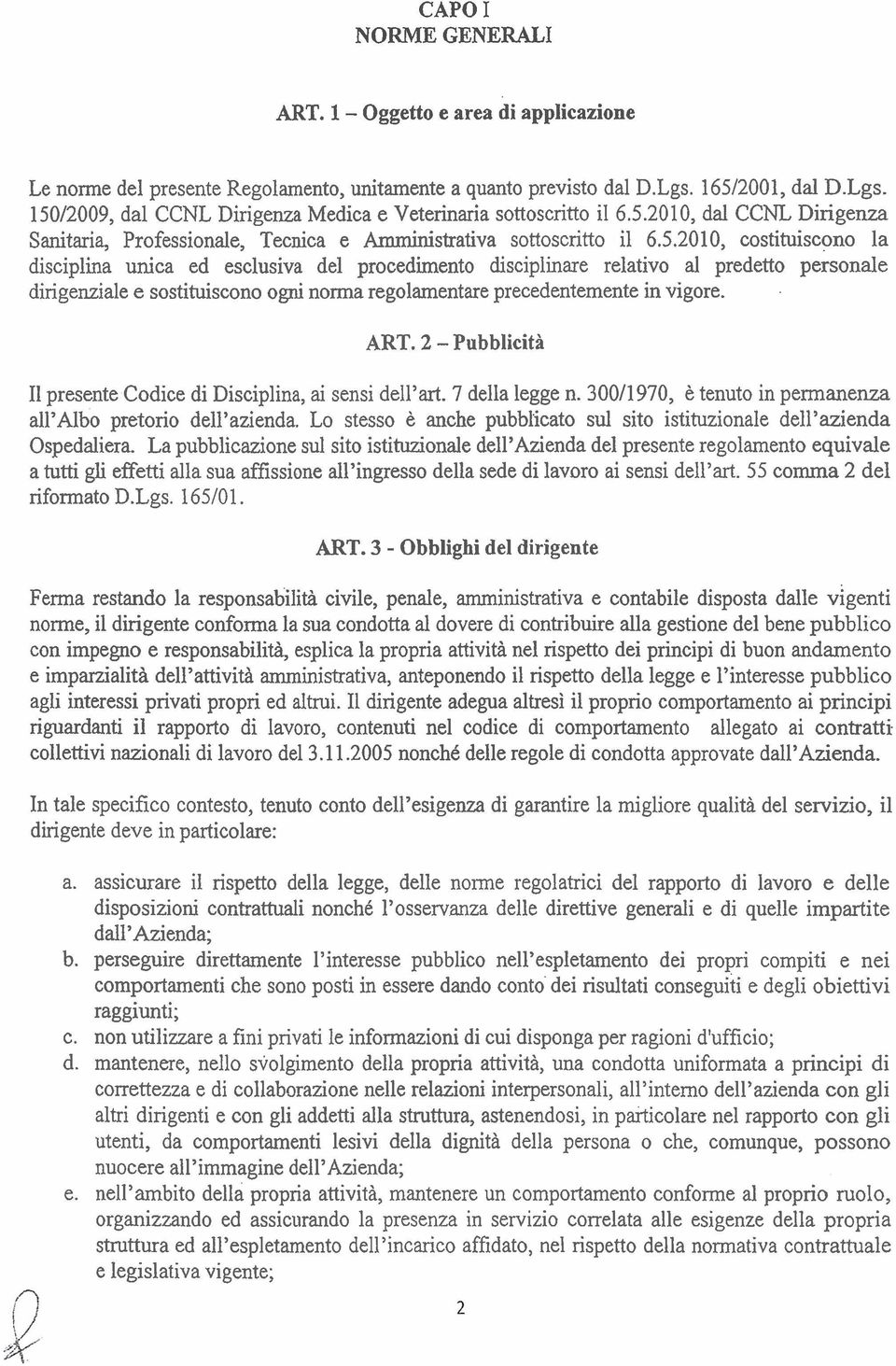 ART. 2 - Pubblicità I1 presente Codice di Disciplina, ai sensi dell'art. 7 della legge n. 300/1970, è tenuto in permanenza all'albo pretori0 dell'azienda.