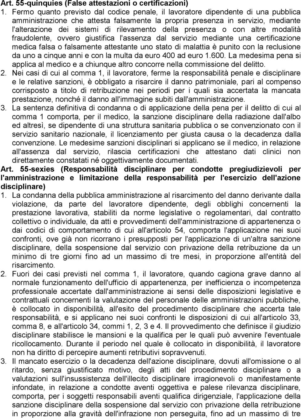 rilevamento della presenza o con altre modalità fraudolente, ovvero giustifica l'assenza dal servizio mediante una certificazione medica falsa o falsamente attestante uno stato di malattia è punito