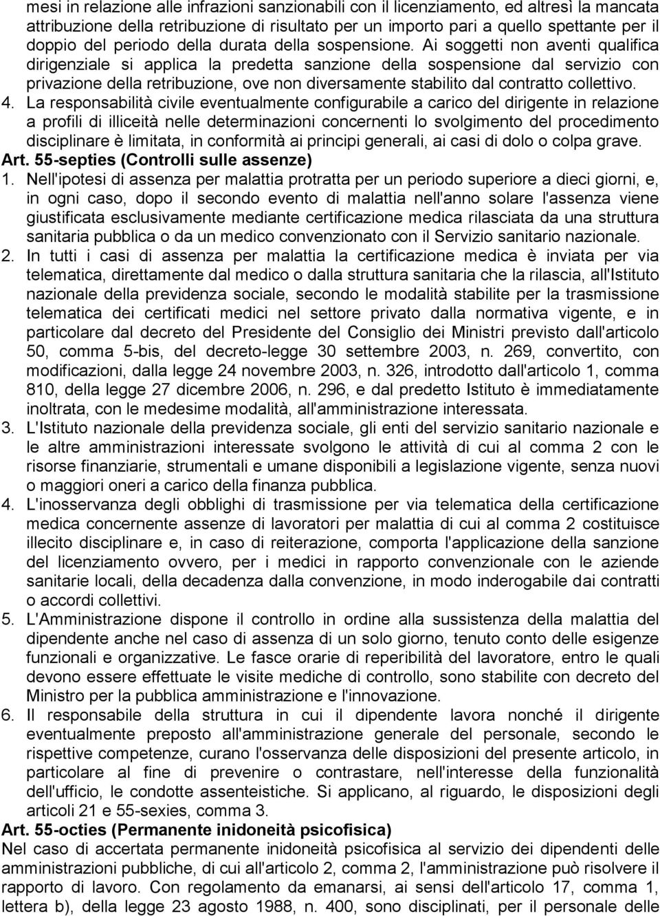 Ai soggetti non aventi qualifica dirigenziale si applica la predetta sanzione della sospensione dal servizio con privazione della retribuzione, ove non diversamente stabilito dal contratto collettivo.