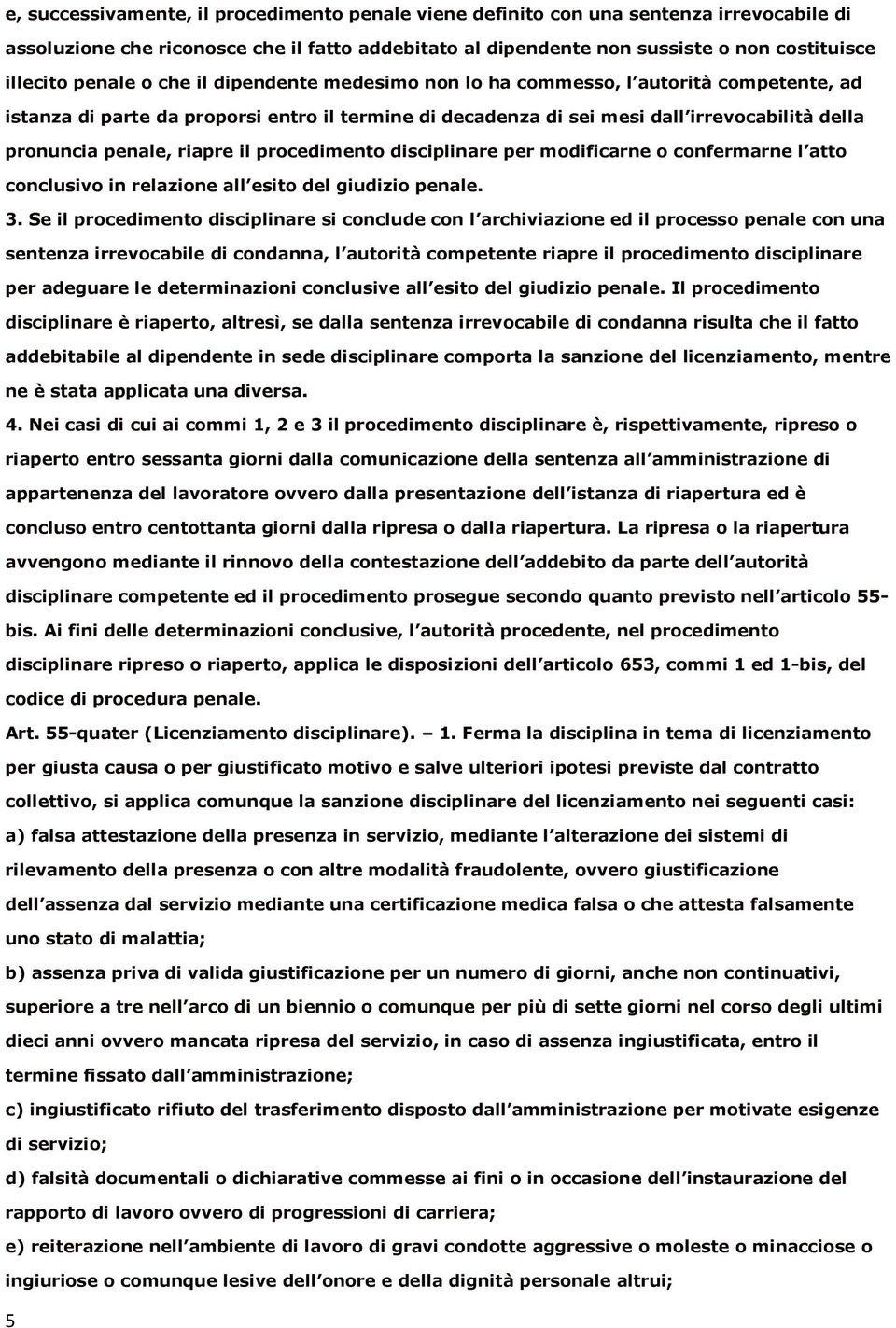 riapre il procedimento disciplinare per modificarne o confermarne l atto conclusivo in relazione all esito del giudizio penale. 3.