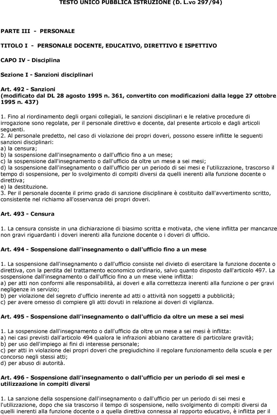 Fino al riordinamento degli organi collegiali, le sanzioni disciplinari e le relative procedure di irrogazione sono regolate, per il personale direttivo e docente, dal presente articolo e dagli