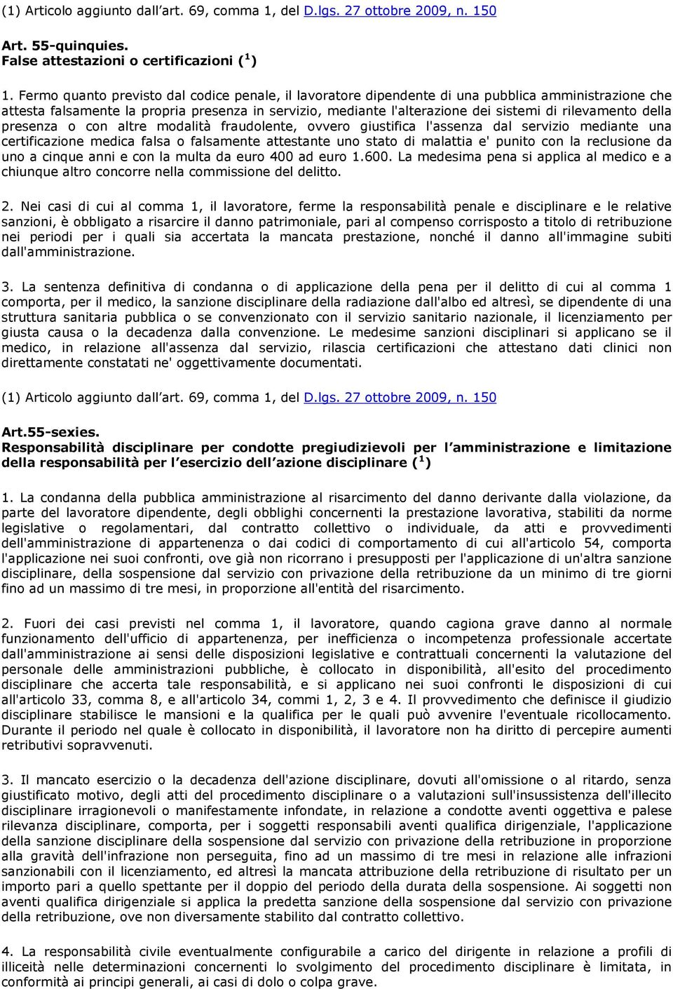 rilevamento della presenza o con altre modalità fraudolente, ovvero giustifica l'assenza dal servizio mediante una certificazione medica falsa o falsamente attestante uno stato di malattia e' punito