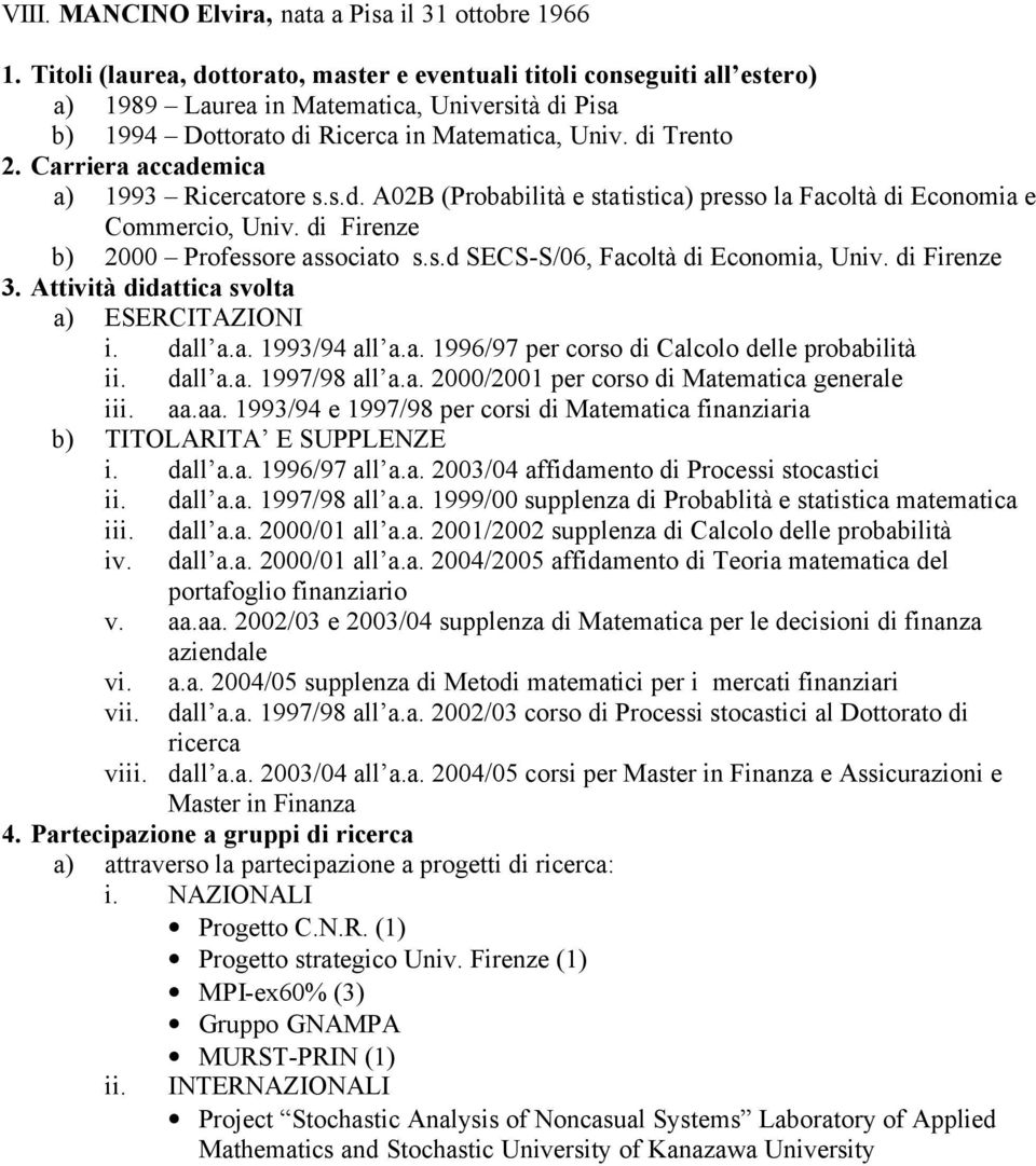 Carriera accademica a) 1993 Ricercatore s.s.d. A02B (Probabilità e statistica) presso la Facoltà di Economia e Commercio, Univ. di Firenze b) 2000 Professore associato s.s.d SECS-S/06, Facoltà di Economia, Univ.
