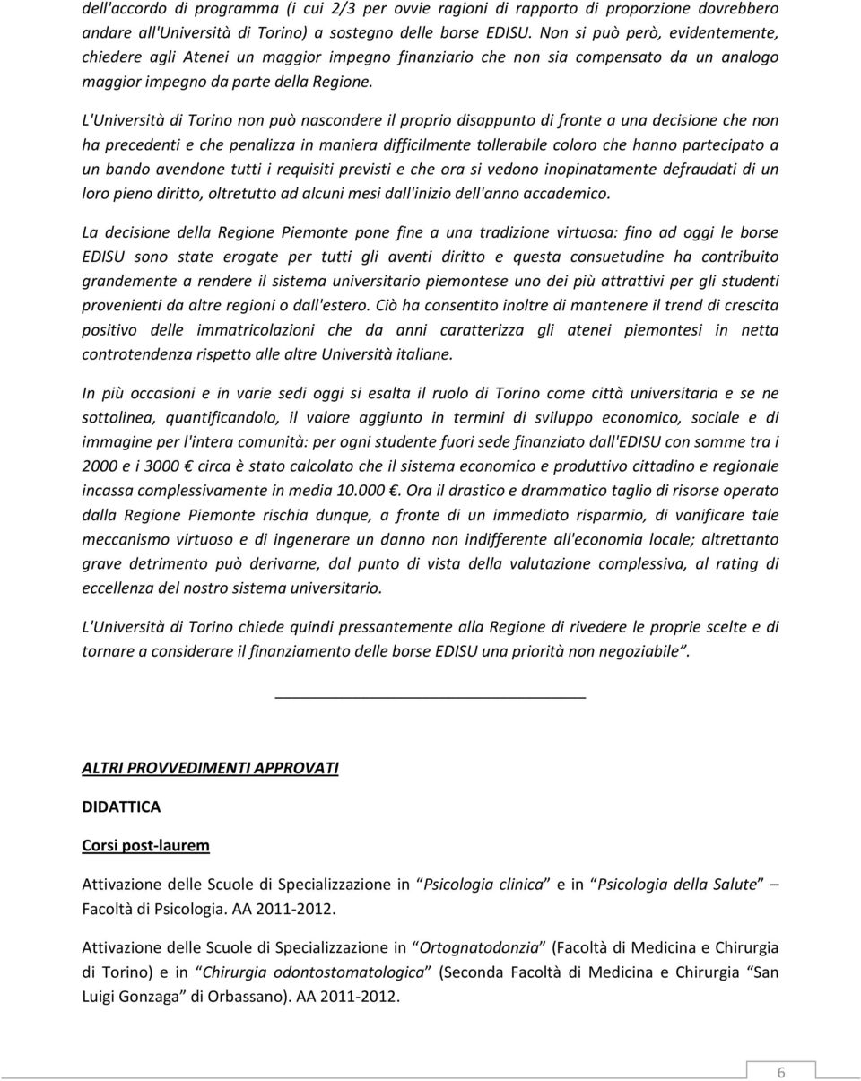 L'Università di Torino non può nascondere il proprio disappunto di fronte a una decisione che non ha precedenti e che penalizza in maniera difficilmente tollerabile coloro che hanno partecipato a un