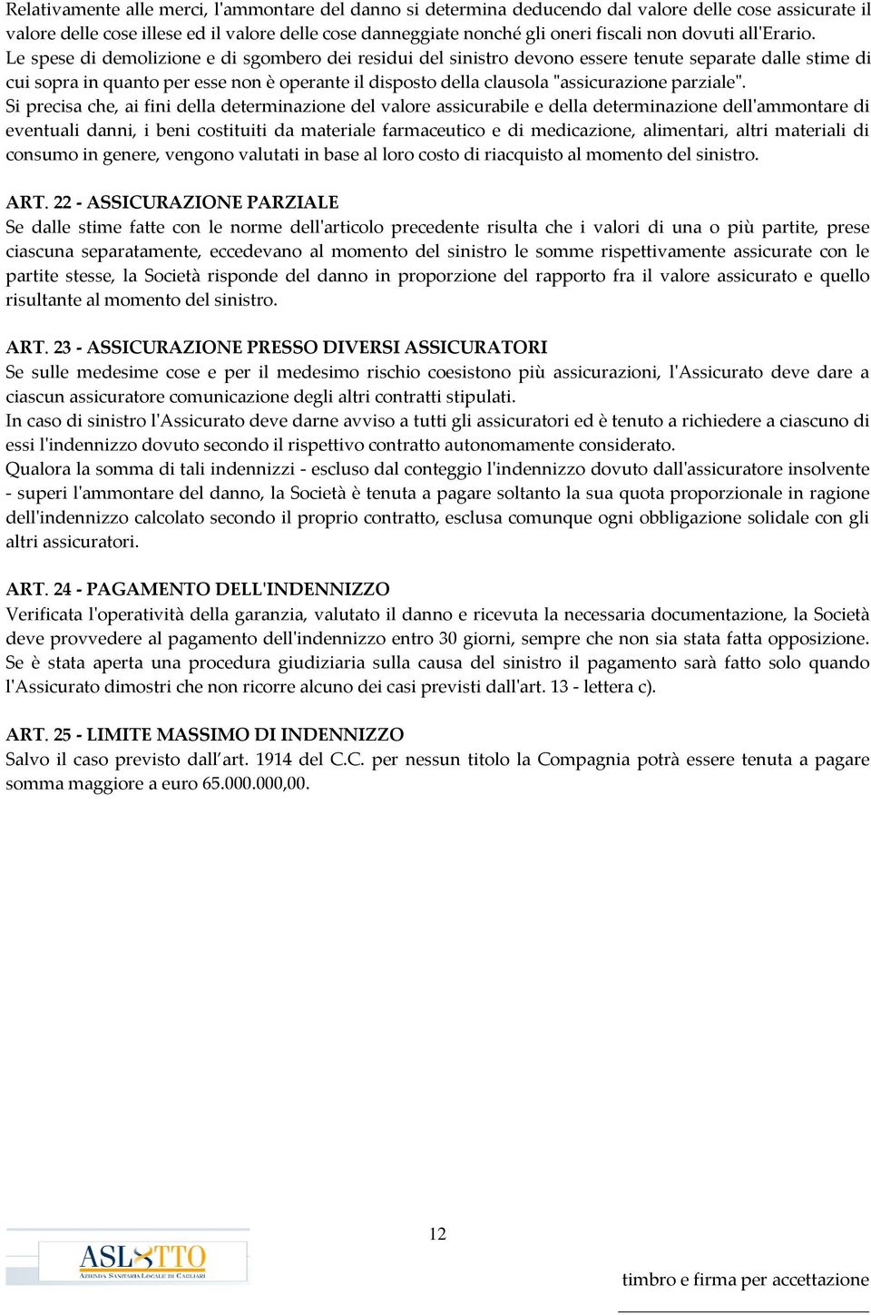 Le spese di demolizione e di sgombero dei residui del sinistro devono essere tenute separate dalle stime di cui sopra in quanto per esse non è operante il disposto della clausola "assicurazione