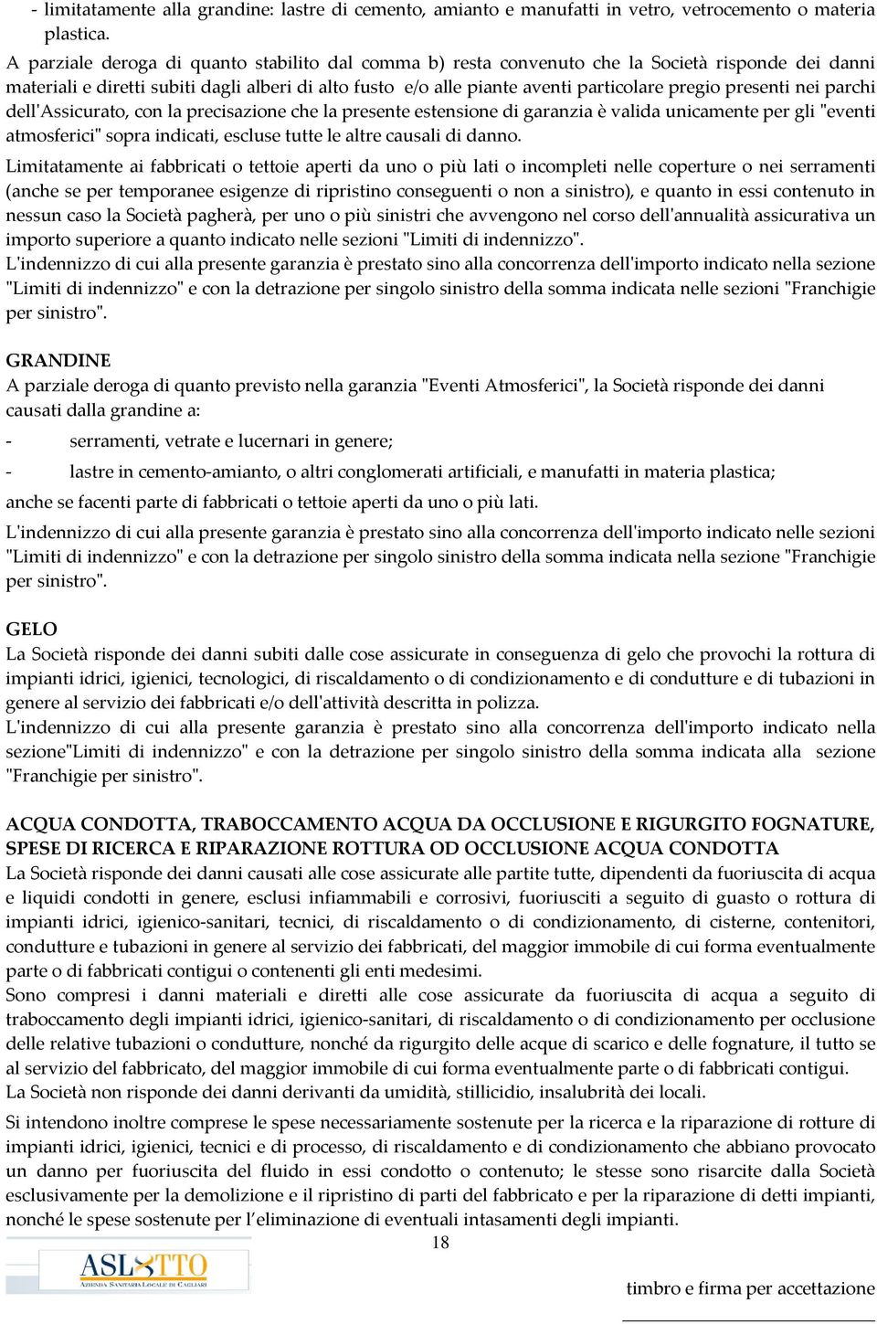 presenti nei parchi dell'assicurato, con la precisazione che la presente estensione di garanzia è valida unicamente per gli "eventi atmosferici" sopra indicati, escluse tutte le altre causali di