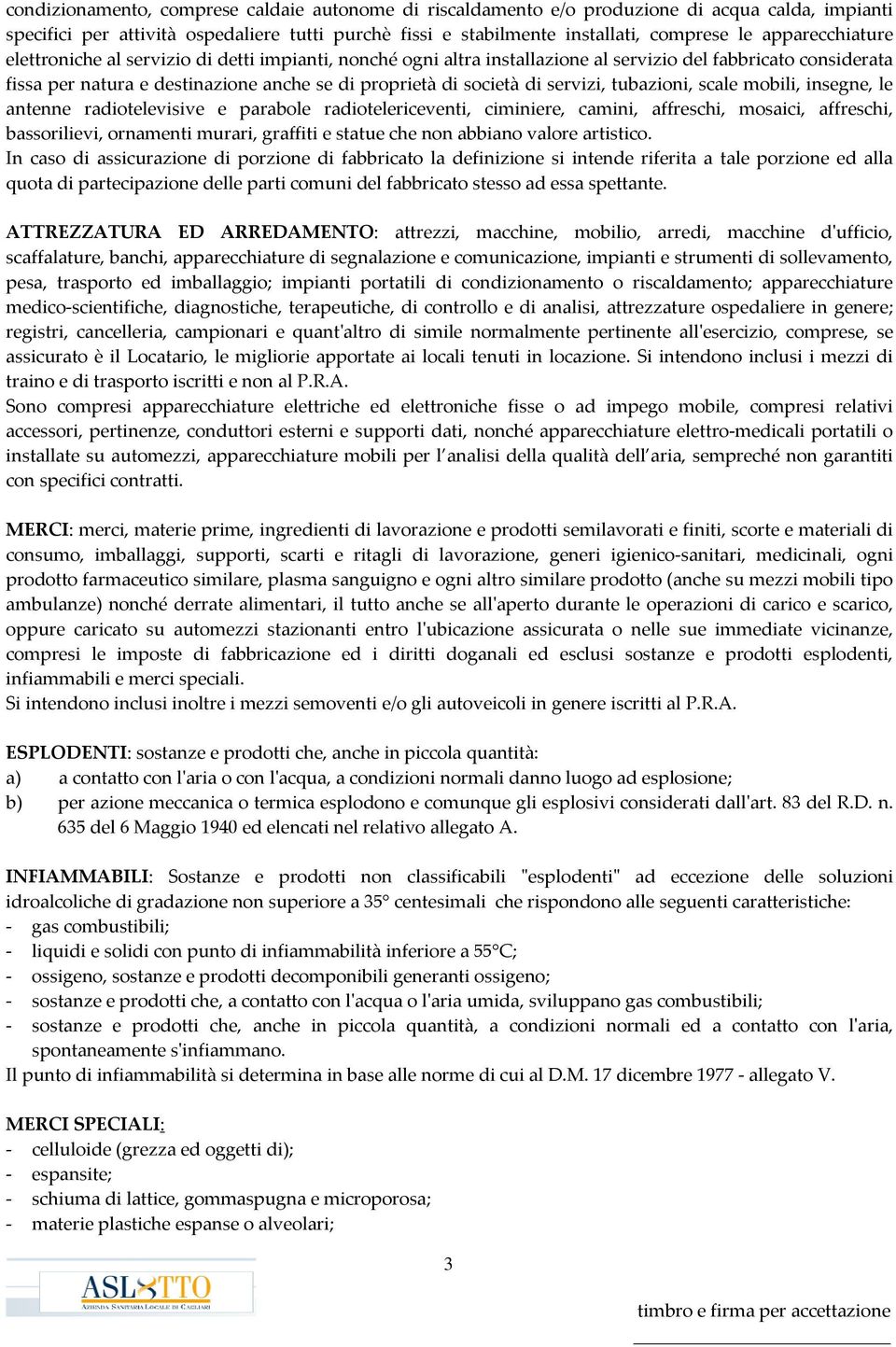 servizi, tubazioni, scale mobili, insegne, le antenne radiotelevisive e parabole radiotelericeventi, ciminiere, camini, affreschi, mosaici, affreschi, bassorilievi, ornamenti murari, graffiti e