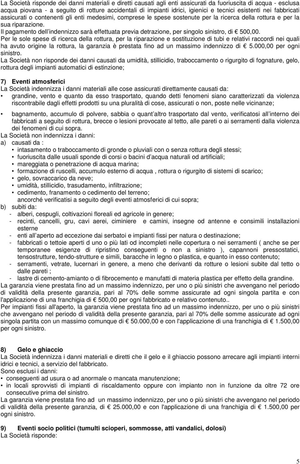 Il pagamento dell indennizzo sarà effettuata previa detrazione, per singolo sinistro, di 500,00.