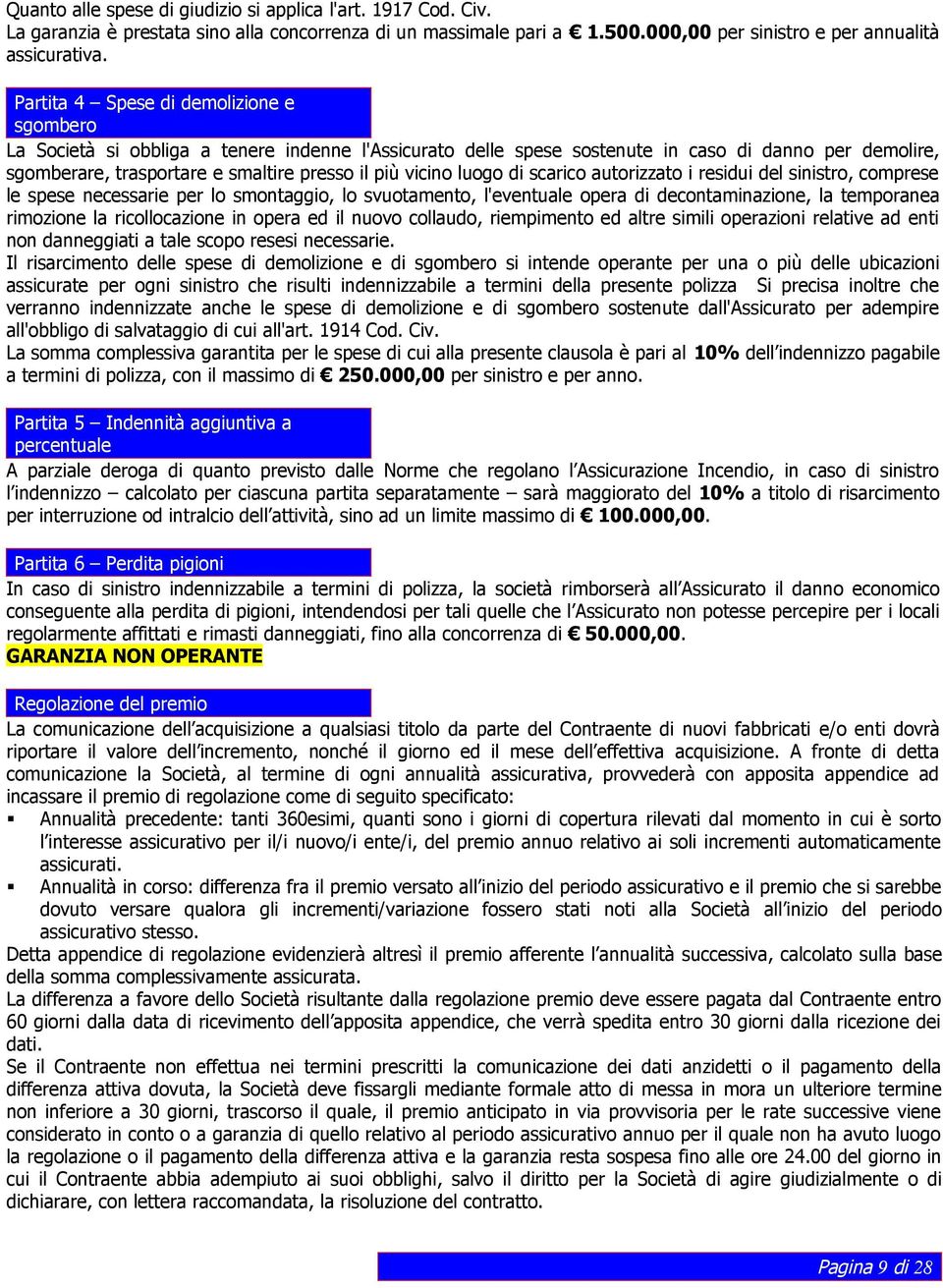 vicino luogo di scarico autorizzato i residui del sinistro, comprese le spese necessarie per lo smontaggio, lo svuotamento, l'eventuale opera di decontaminazione, la temporanea rimozione la