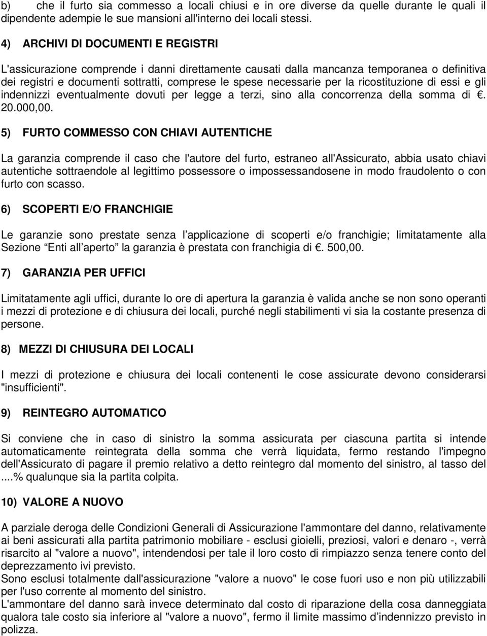 la ricostituzione di essi e gli indennizzi eventualmente dovuti per legge a terzi, sino alla concorrenza della somma di. 20.000,00.