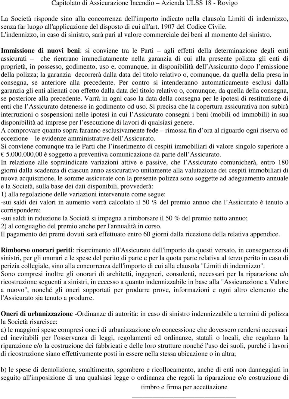 Immissione di nuovi beni: si conviene tra le Parti agli effetti della determinazione degli enti assicurati che rientrano immediatamente nella garanzia di cui alla presente polizza gli enti di