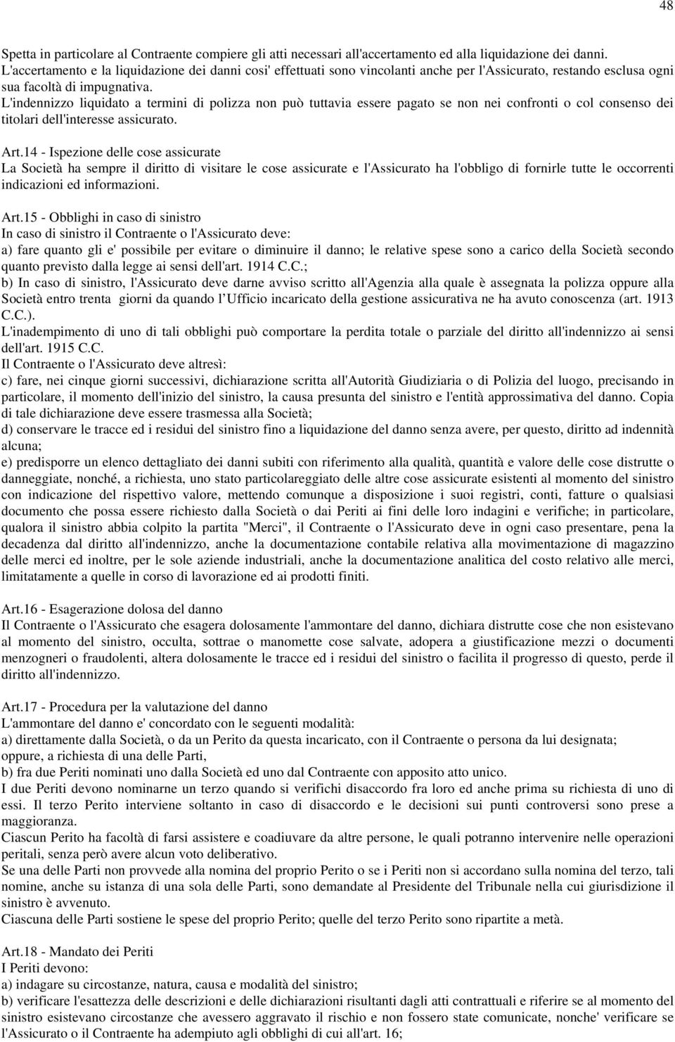 L'indennizzo liquidato a termini di polizza non può tuttavia essere pagato se non nei confronti o col consenso dei titolari dell'interesse assicurato. Art.