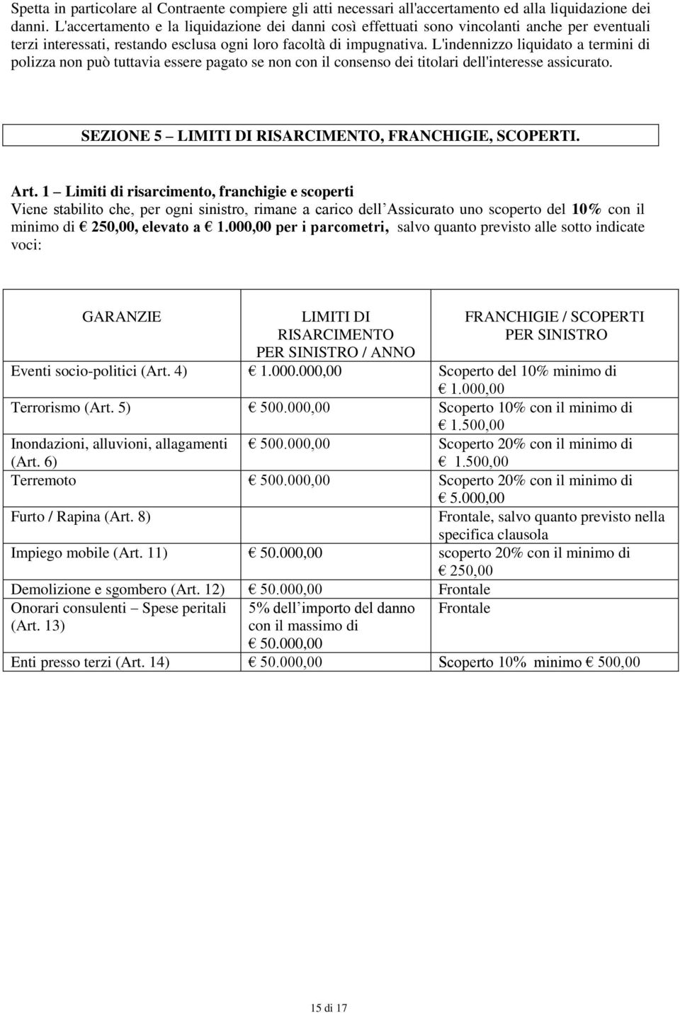 L'indennizzo liquidato a termini di polizza non può tuttavia essere pagato se non con il consenso dei titolari dell'interesse assicurato. SEZIONE 5 LIMITI DI RISARCIMENTO, FRANCHIGIE, SCOPERTI. Art.