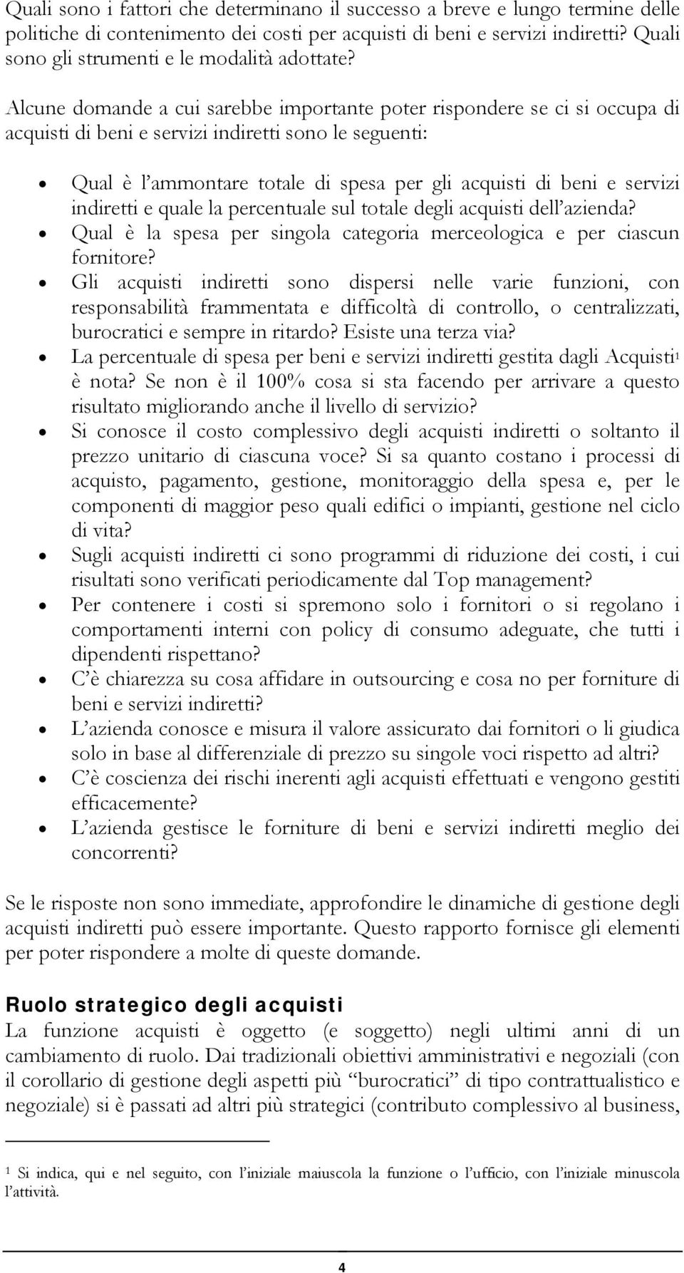 Alcune domande a cui sarebbe importante poter rispondere se ci si occupa di acquisti di beni e servizi indiretti sono le seguenti: Qual è l ammontare totale di spesa per gli acquisti di beni e