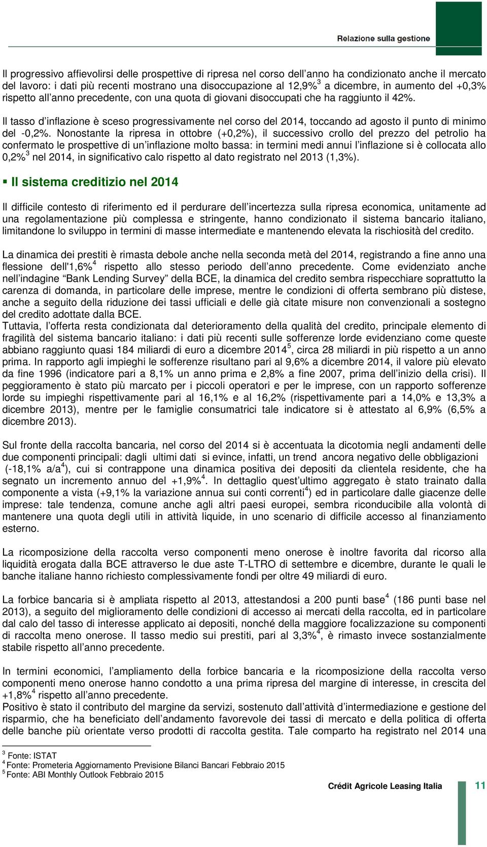 Il tasso d inflazione è sceso progressivamente nel corso del 2014, toccando ad agosto il punto di minimo del 0,2%.