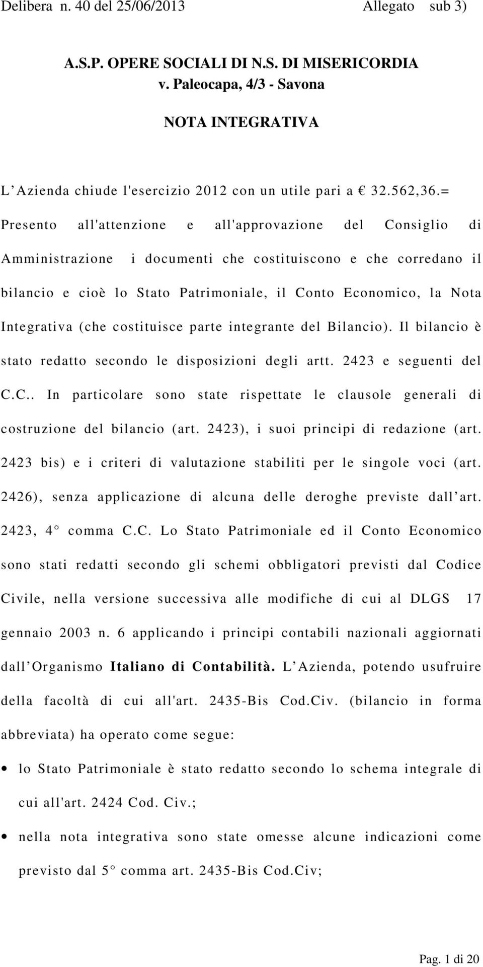 Integrativa (che costituisce parte integrante del Bilancio). Il bilancio è stato redatto secondo le disposizioni degli artt. 2423 e seguenti del C.