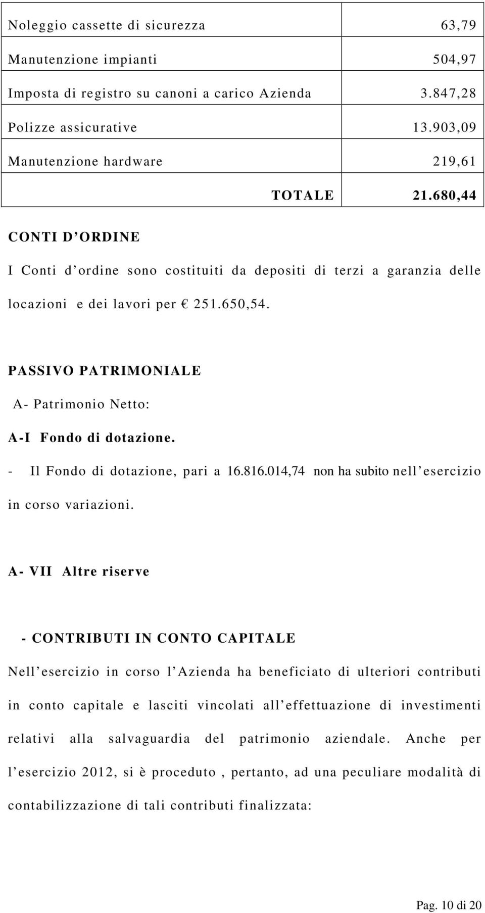 - Il Fondo di dotazione, pari a 16.816.014,74 non ha subito nell esercizio in corso variazioni.