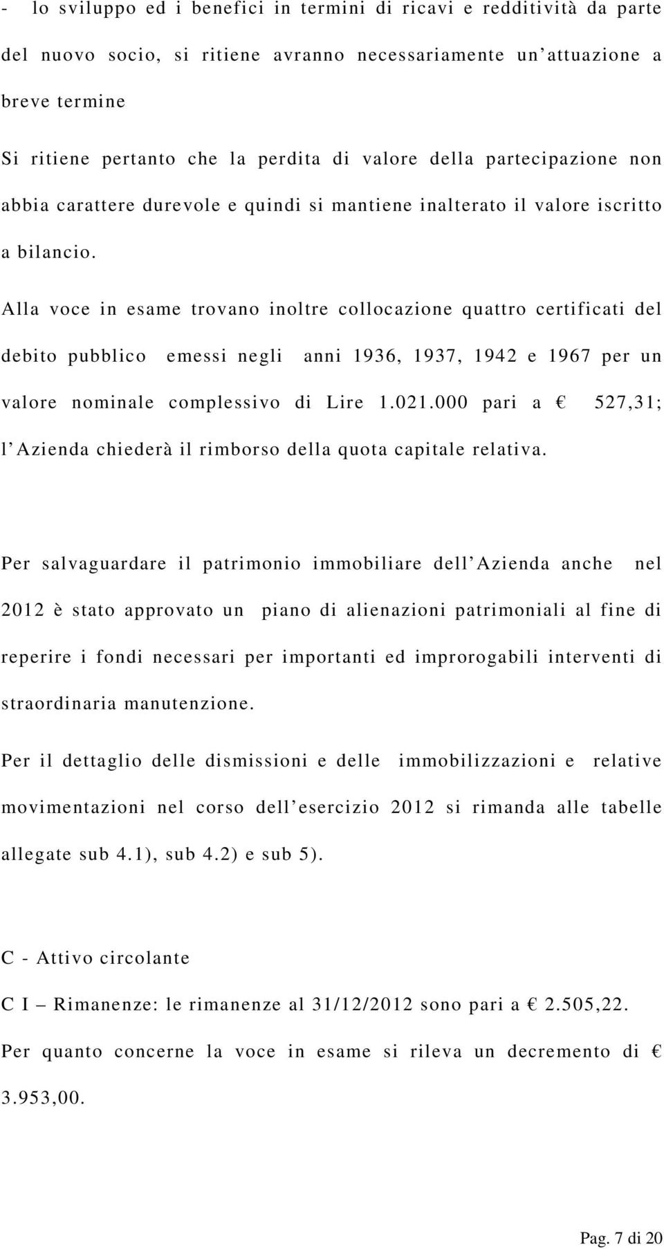 Alla voce in esame trovano inoltre collocazione quattro certificati del debito pubblico emessi negli anni 1936, 1937, 1942 e 1967 per un valore nominale complessivo di Lire 1.021.