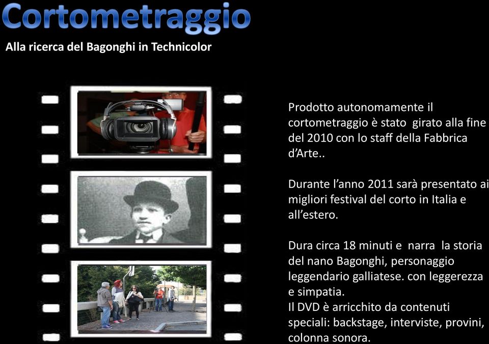 . Durante l anno 2011 sarà presentato ai migliori festival del corto in Italia e all estero.