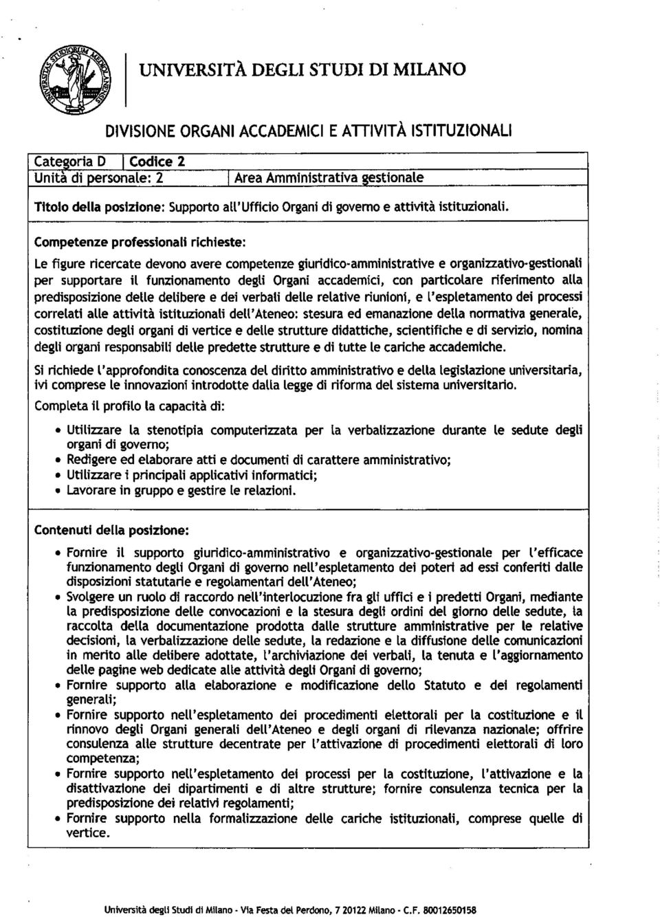 Competenze professional' richieste: Le figure ricercate devono avere competenze giuridico-amministrative e organizzativo-gestionali per supportare it funzionamento degli Organi accademici, con