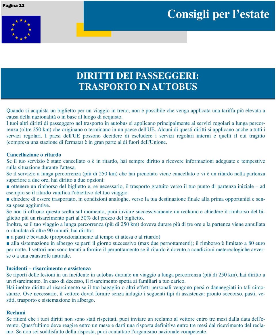 I tuoi altri diritti di passeggero nel trasporto in autobus si applicano principalmente ai servizi regolari a lunga percorrenza (oltre 250 km) che originano o terminano in un paese dell'ue.